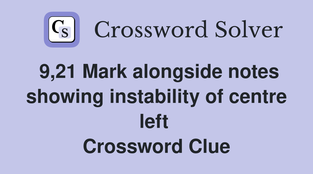 9,21 Mark alongside notes showing instability of centre left  Crossword Clue