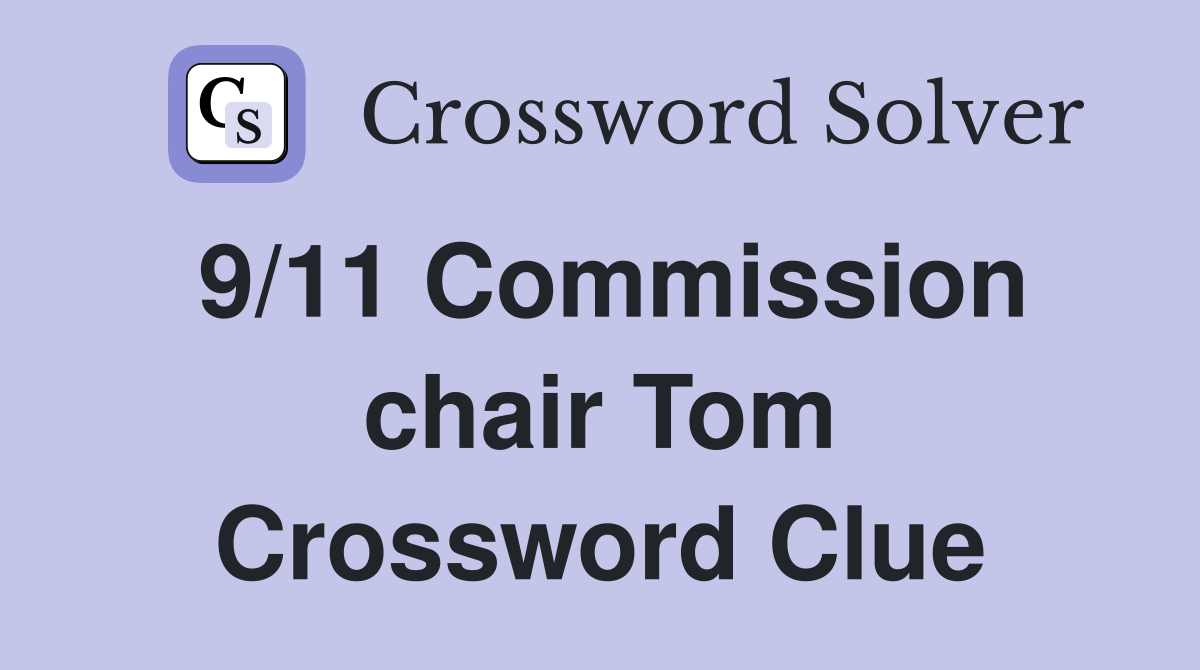 9/11 Commission chair Tom Crossword Clue
