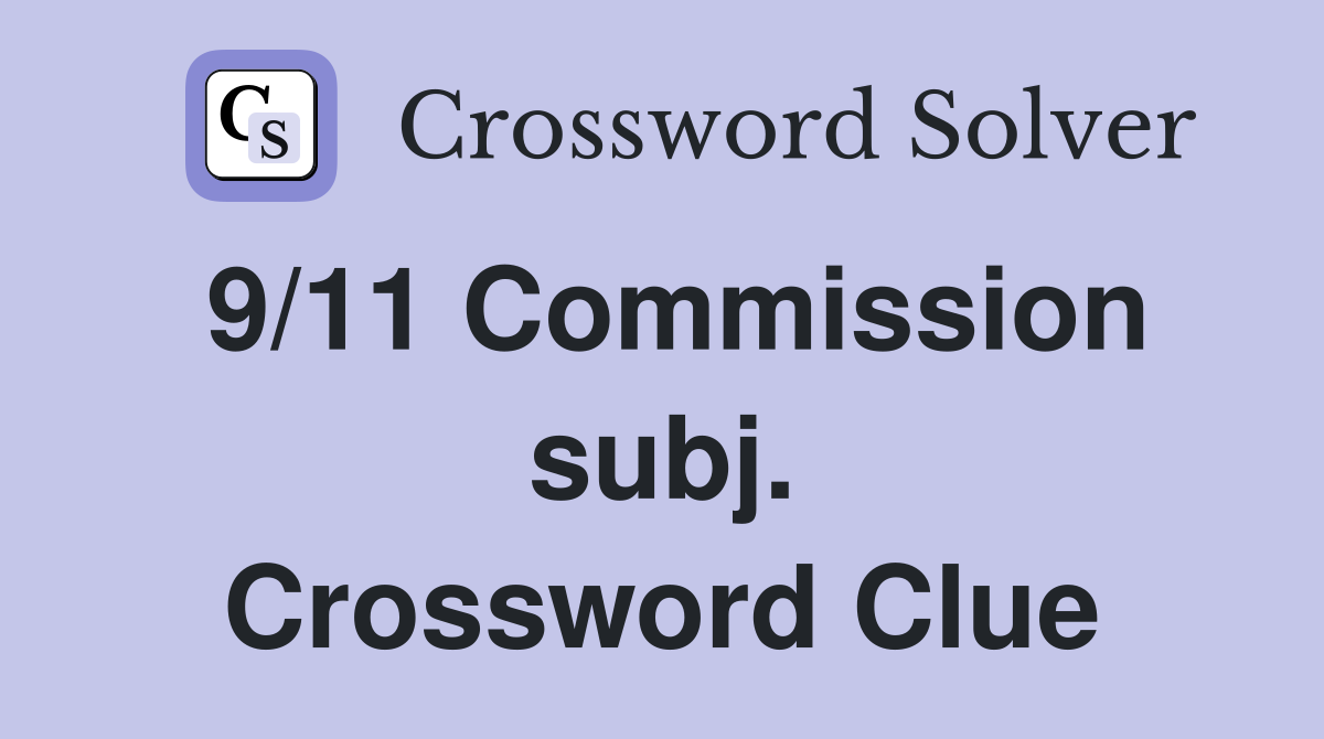 9/11 Commission subj. Crossword Clue