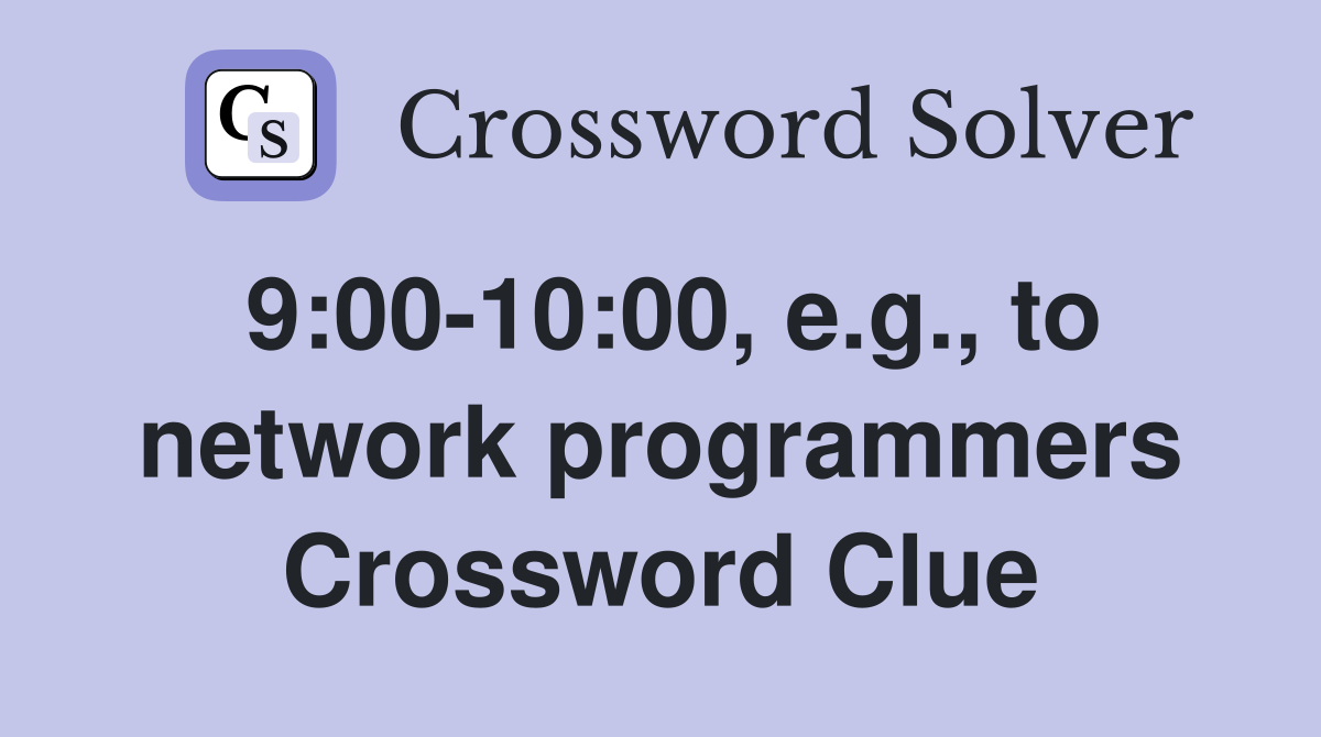 9:00-10:00, e.g., to network programmers Crossword Clue