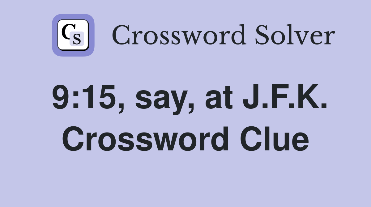 9:15, say, at J.F.K. Crossword Clue