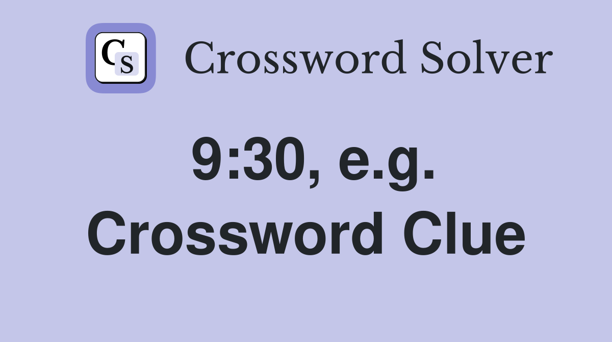 9:30, e.g. Crossword Clue