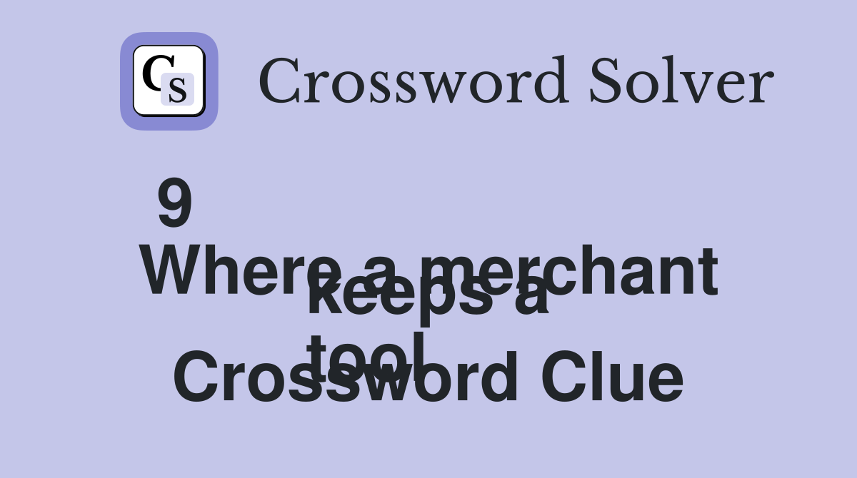 9 
Where a merchant keeps a
tool  Crossword Clue