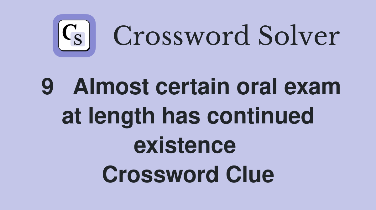 9   Almost certain oral exam at length has continued existence  Crossword Clue