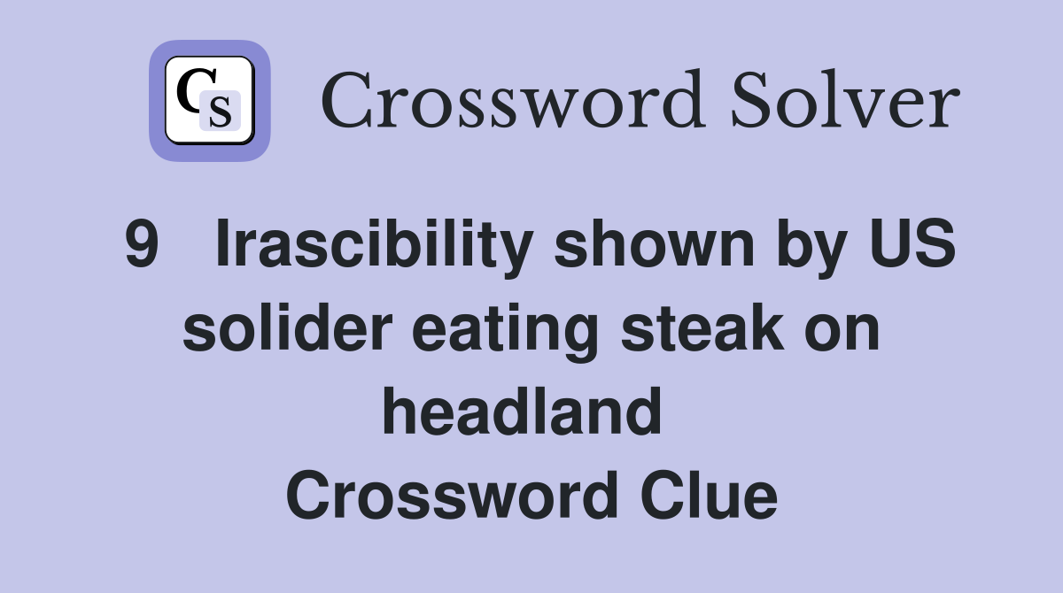 9   Irascibility shown by US solider eating steak on headland  Crossword Clue