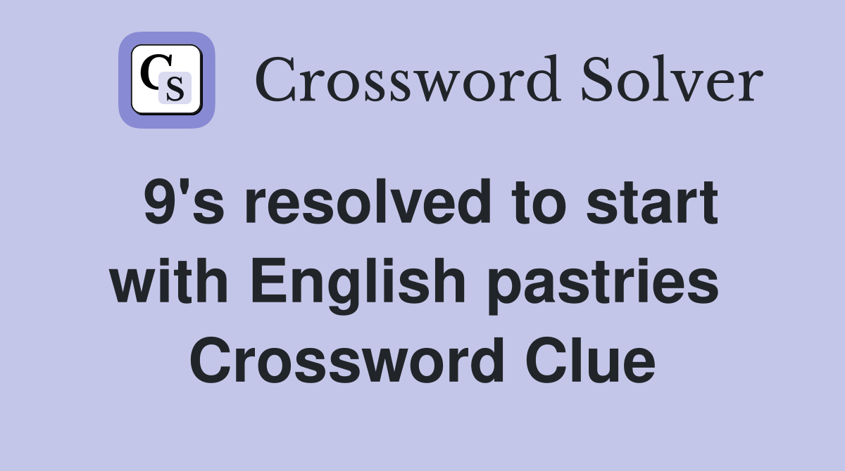 9's resolved to start with English pastries  Crossword Clue