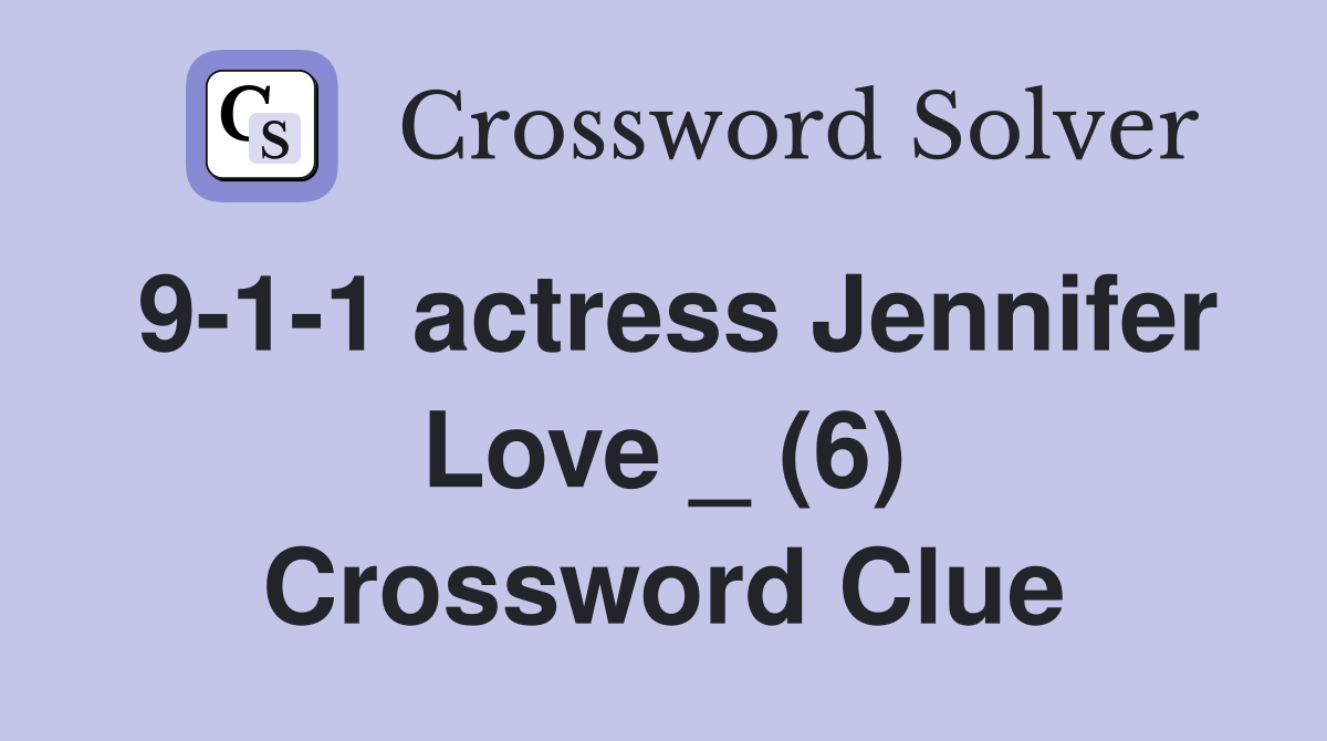 9-1-1 actress Jennifer Love _ (6) Crossword Clue
