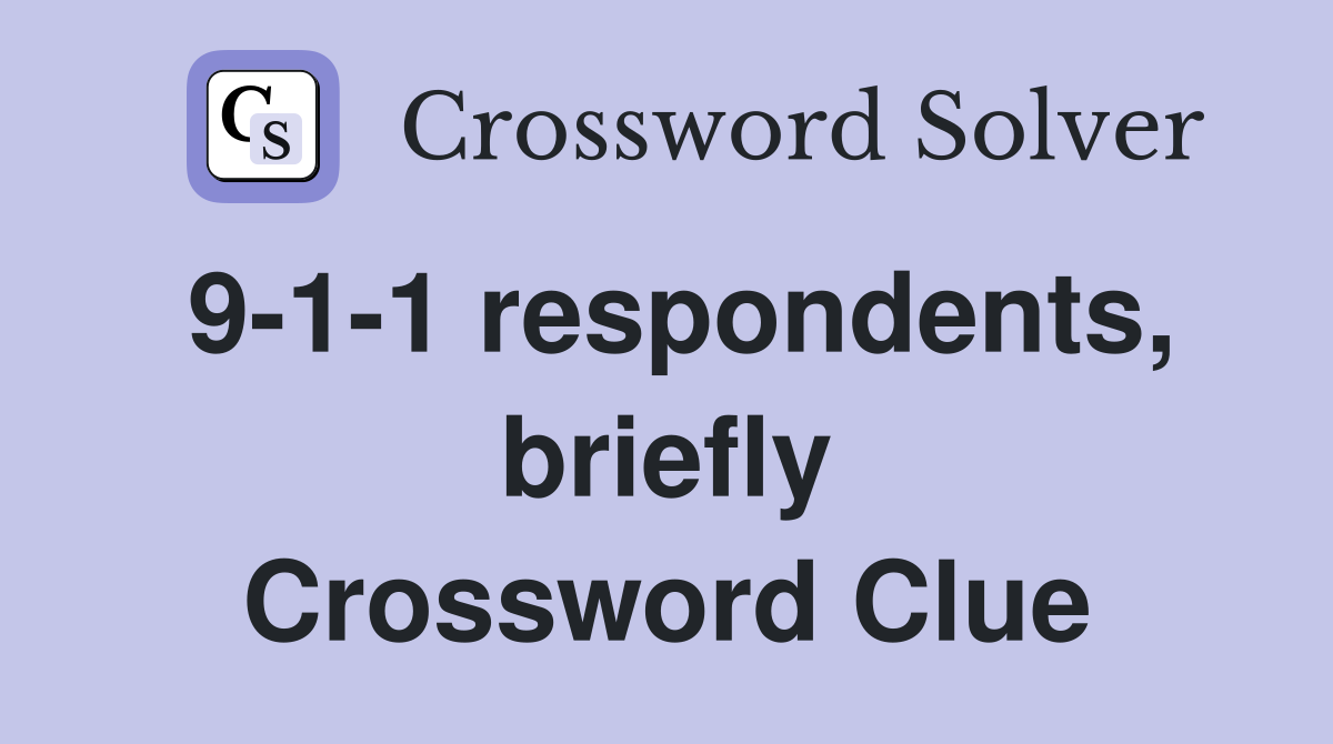 9-1-1 respondents, briefly Crossword Clue