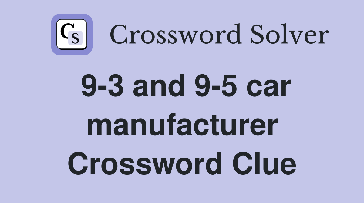 9-3 and 9-5 car manufacturer Crossword Clue