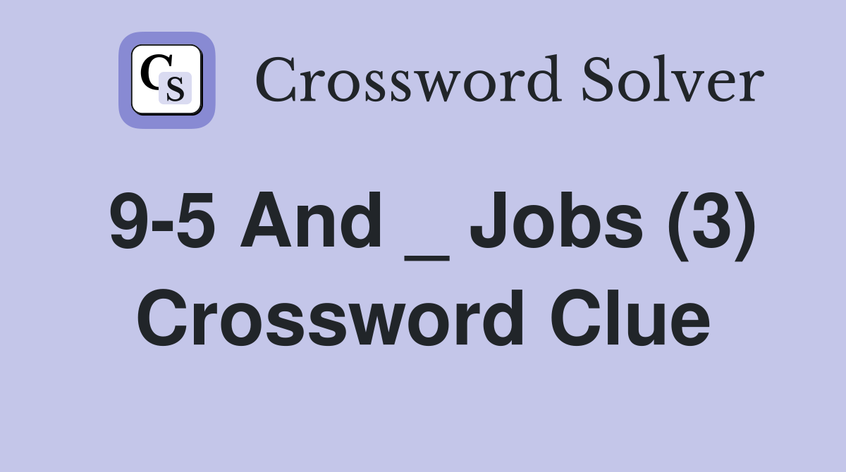 9-5 And _ Jobs (3) Crossword Clue