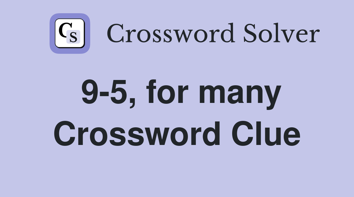 9-5, for many Crossword Clue