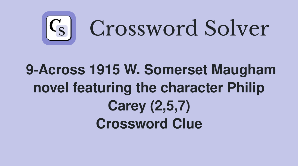 9-Across 1915 W. Somerset Maugham novel featuring the character Philip Carey (2,5,7) Crossword Clue