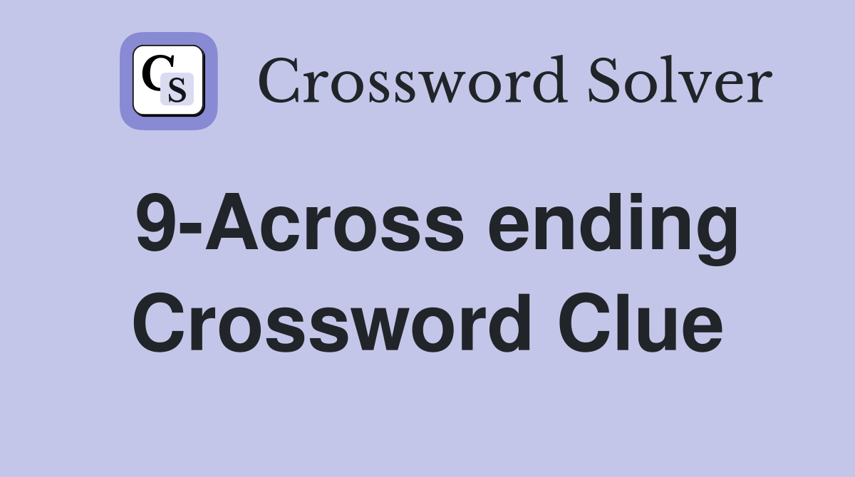 9-Across ending Crossword Clue