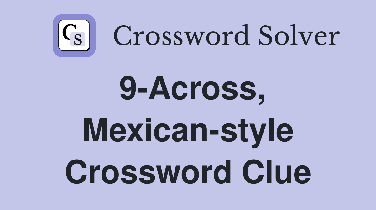 9-Across, Mexican-style Crossword Clue