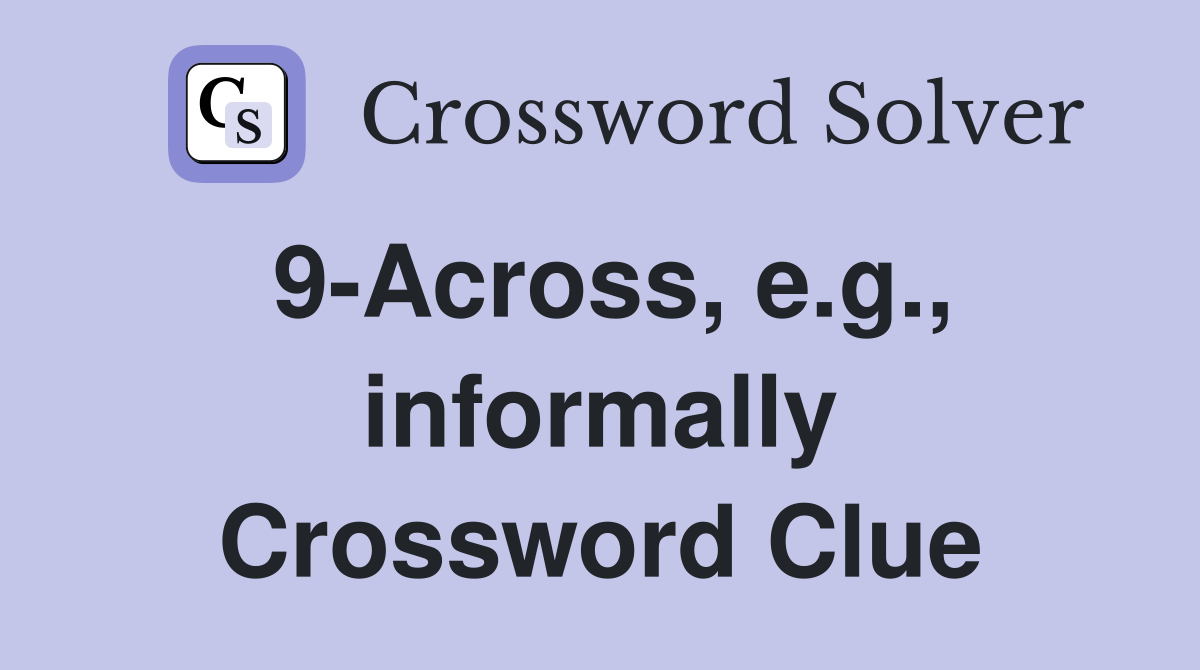 9-Across, e.g., informally Crossword Clue