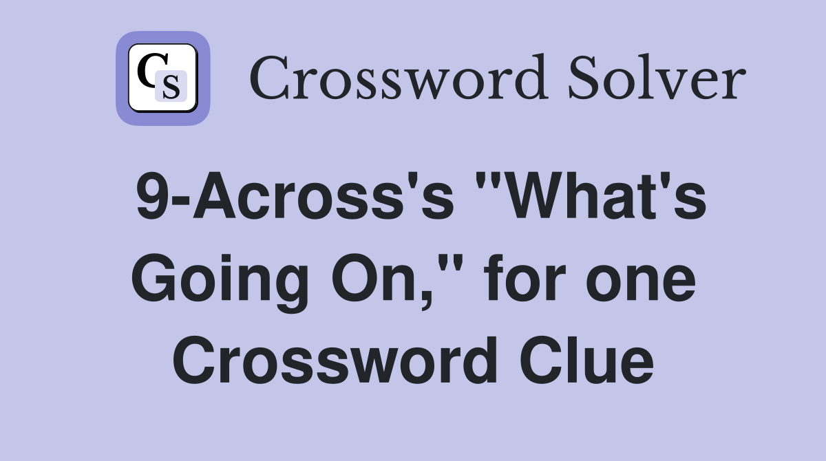 9-Across's "What's Going On," for one Crossword Clue