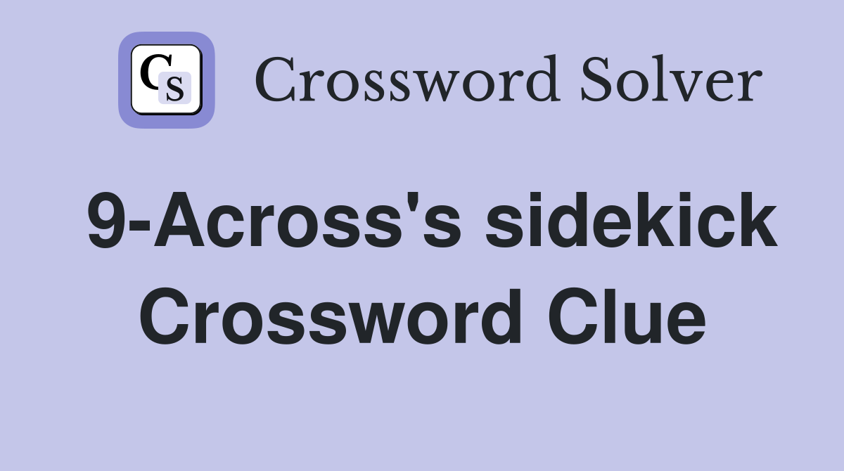 9-Across's sidekick Crossword Clue