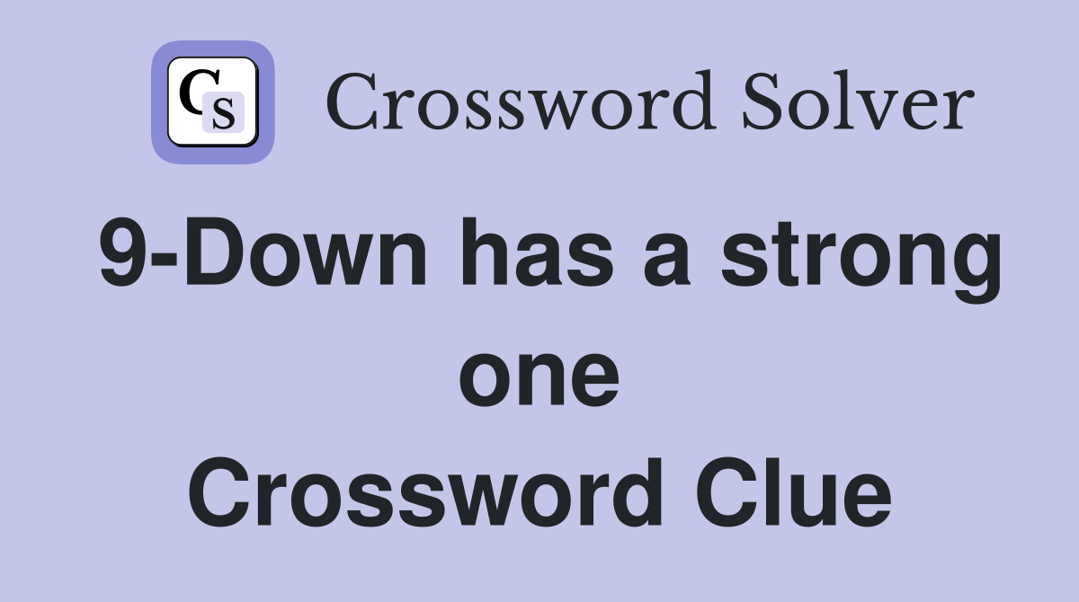 9-Down has a strong one Crossword Clue
