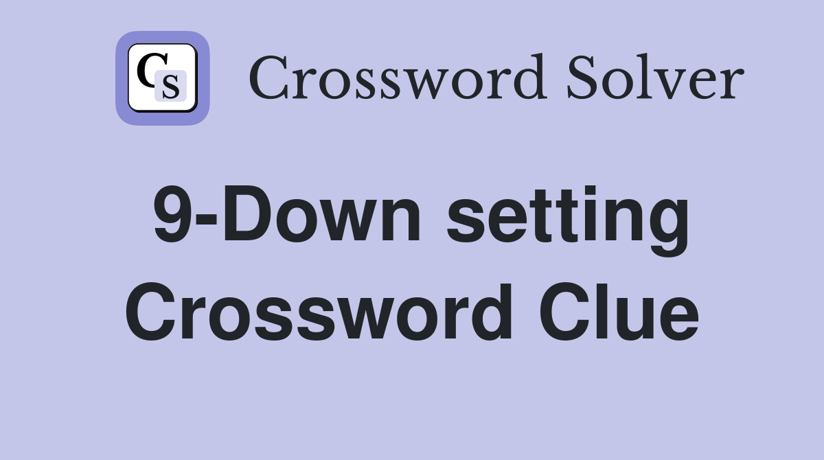 9-Down setting Crossword Clue