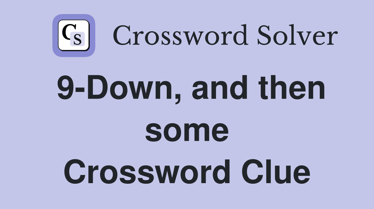 9-Down, and then some Crossword Clue
