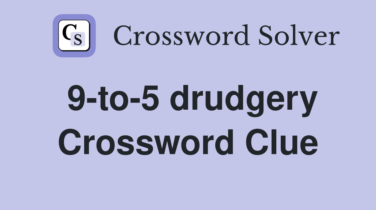 9-to-5 drudgery Crossword Clue