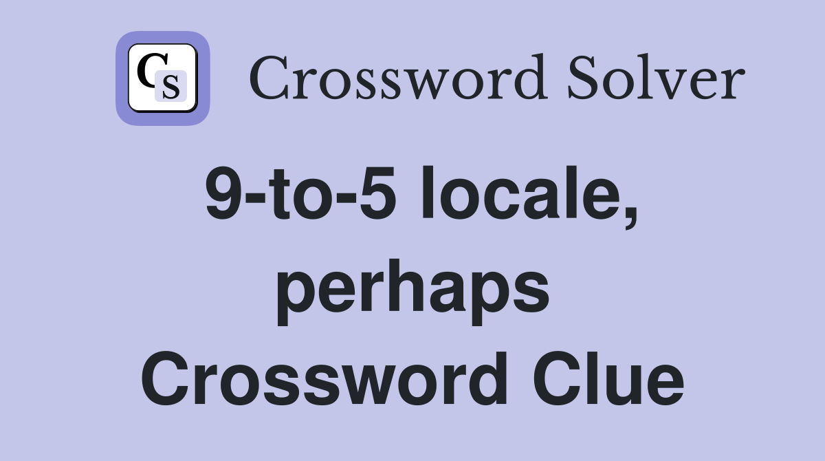 9-to-5 locale, perhaps Crossword Clue