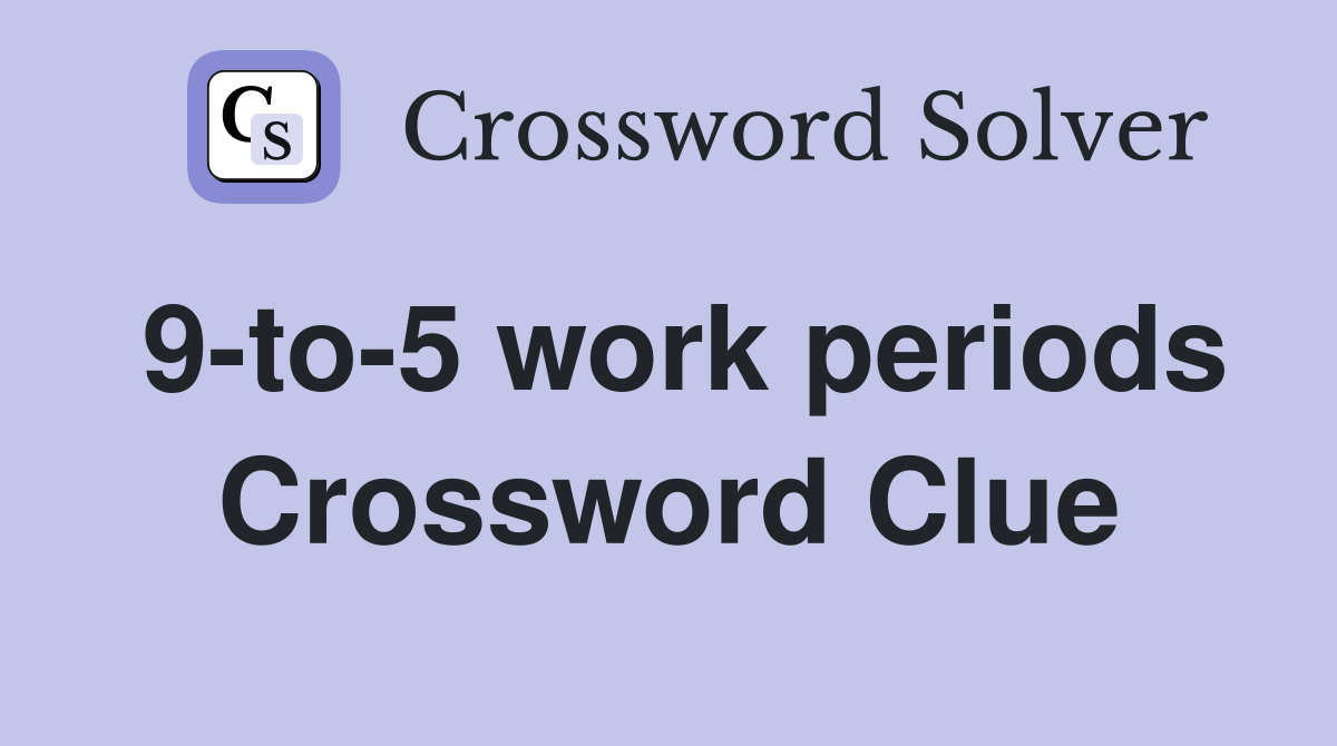 9-to-5 work periods Crossword Clue