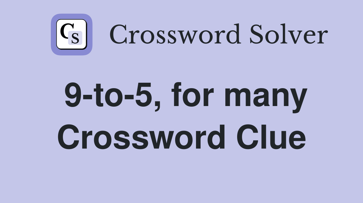 9-to-5, for many Crossword Clue