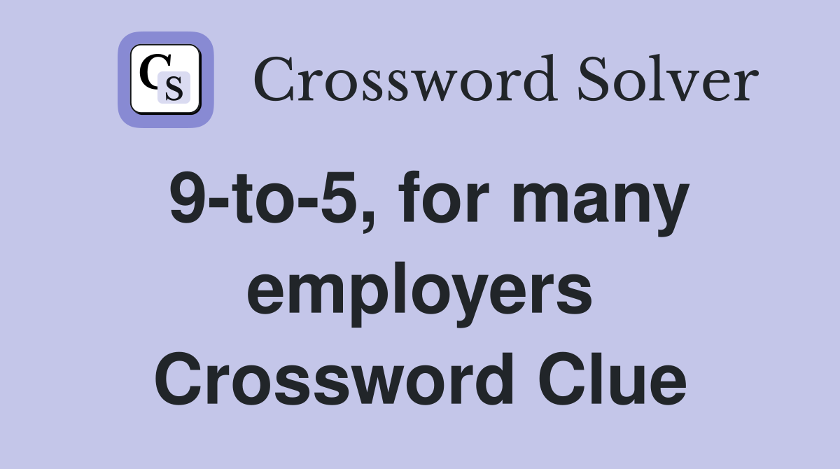 9-to-5, for many employers Crossword Clue