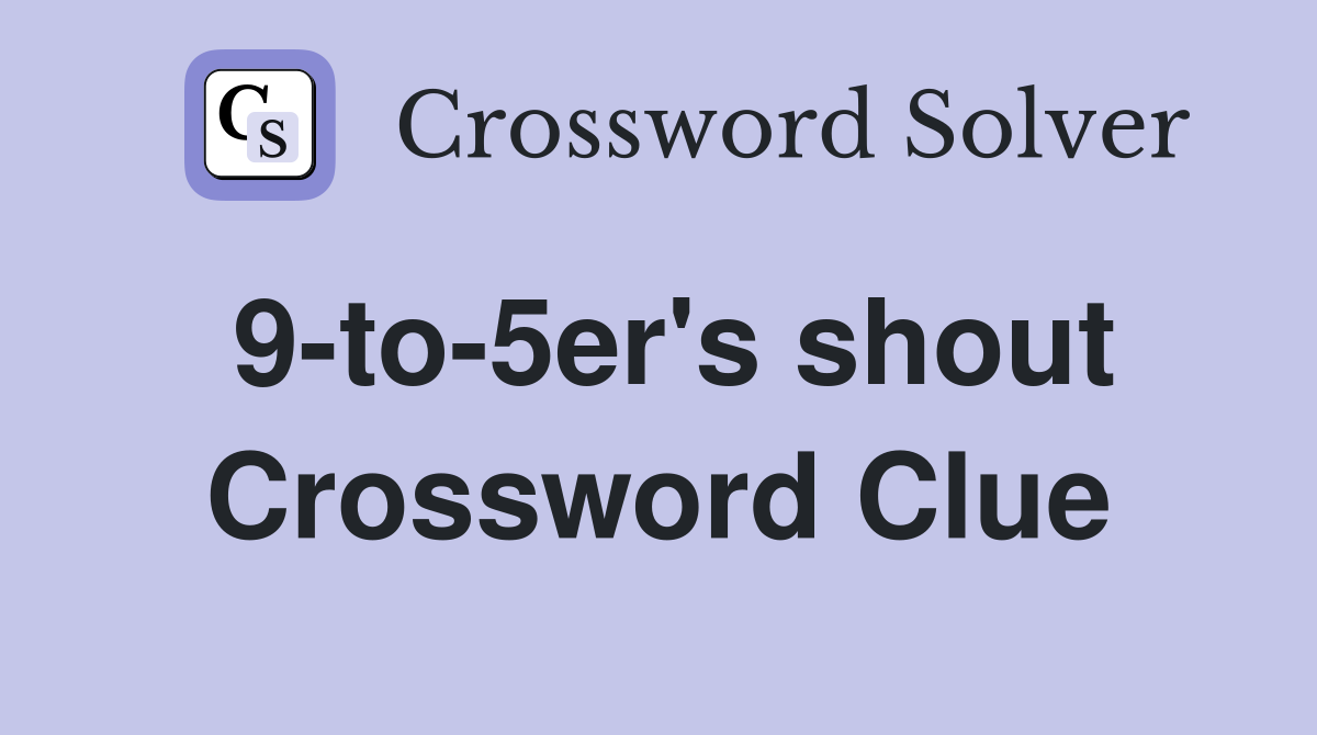 9-to-5er's shout Crossword Clue