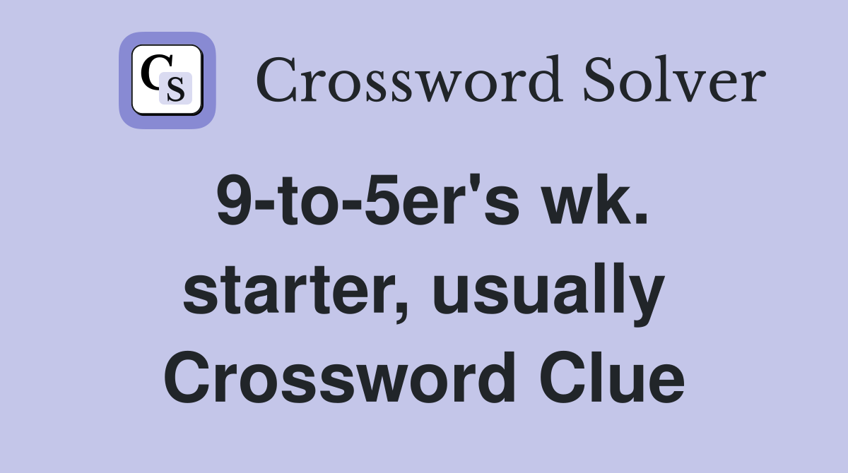 9-to-5er's wk. starter, usually Crossword Clue