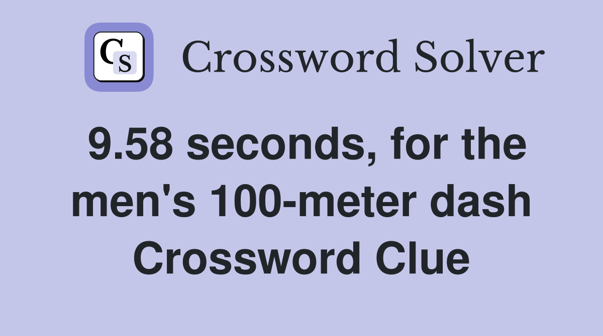 9.58 seconds, for the men's 100-meter dash Crossword Clue
