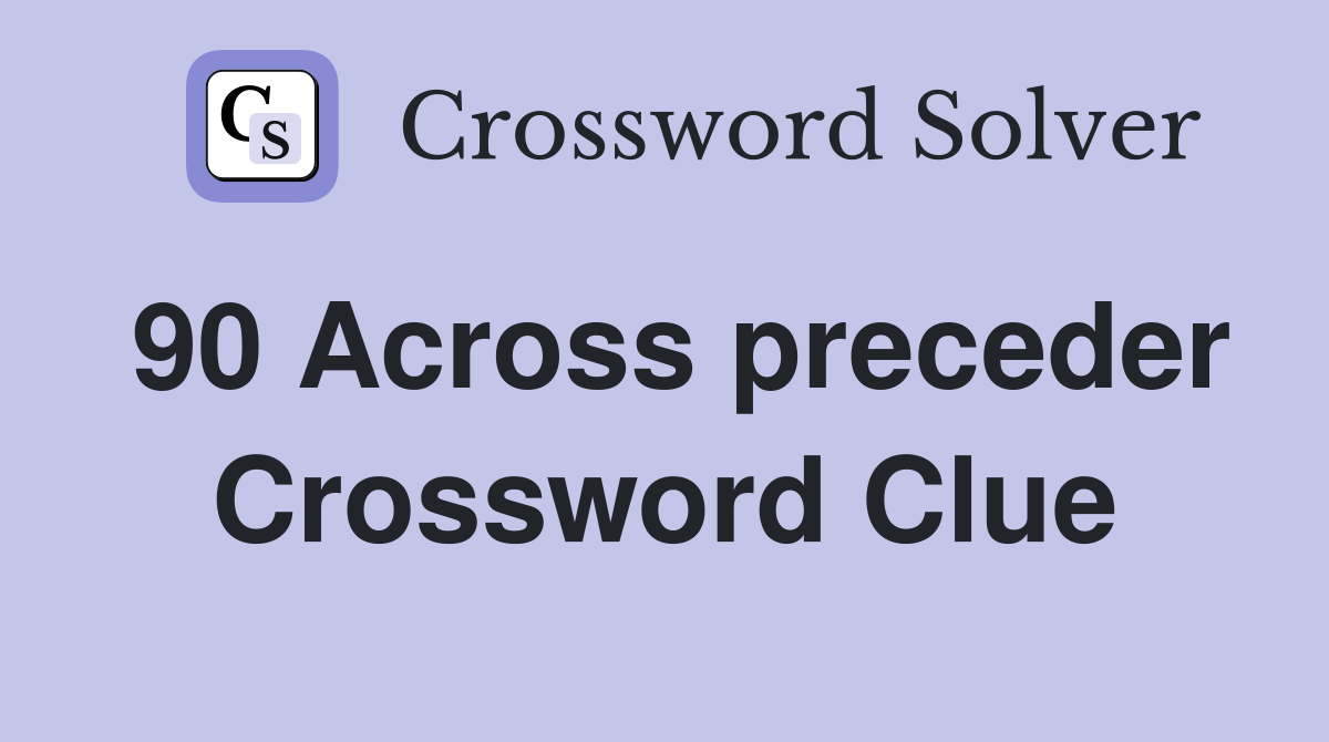 90 Across preceder Crossword Clue