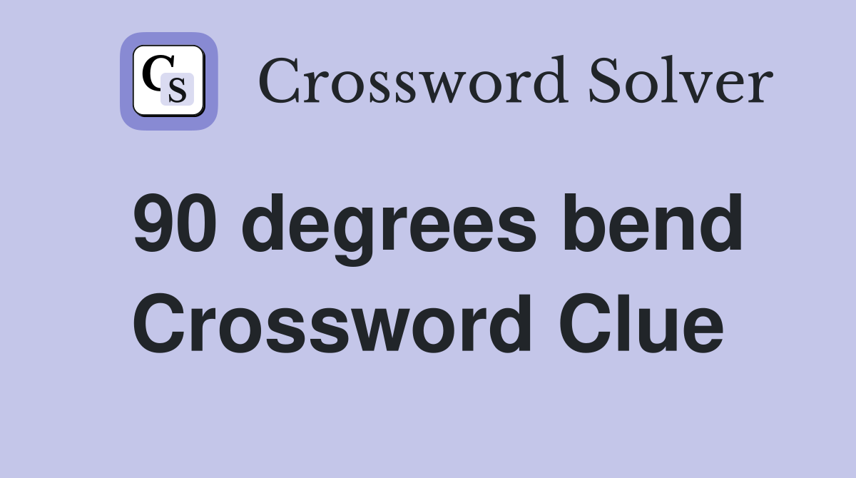 90 degrees bend Crossword Clue