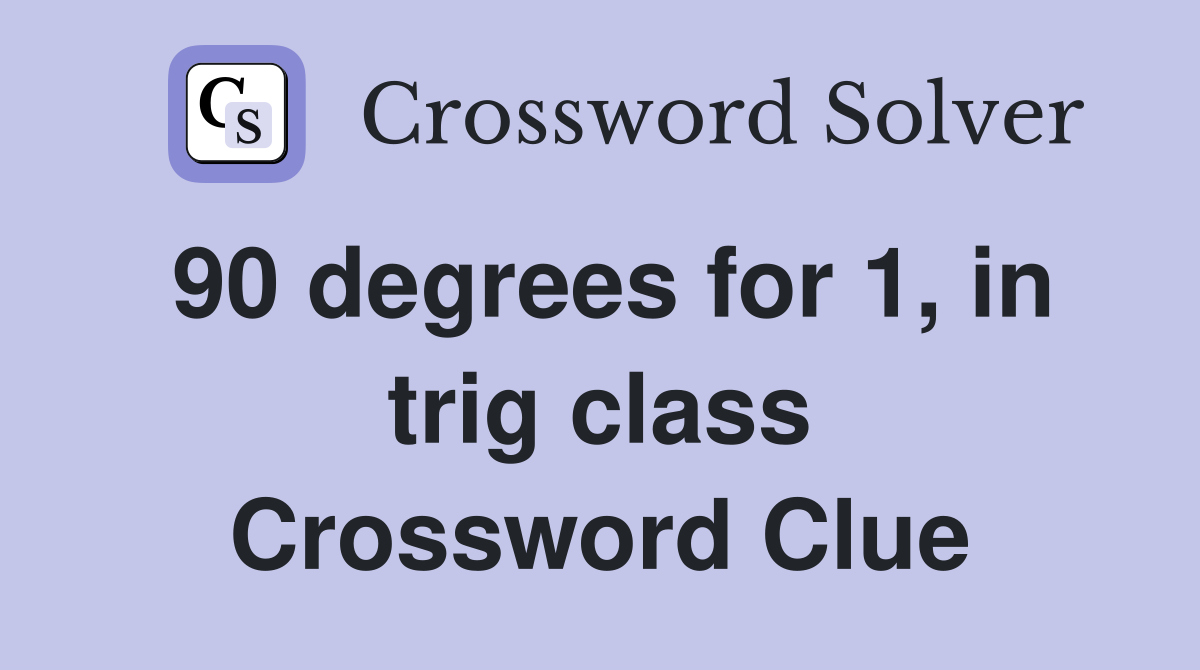 90 degrees for 1, in trig class Crossword Clue
