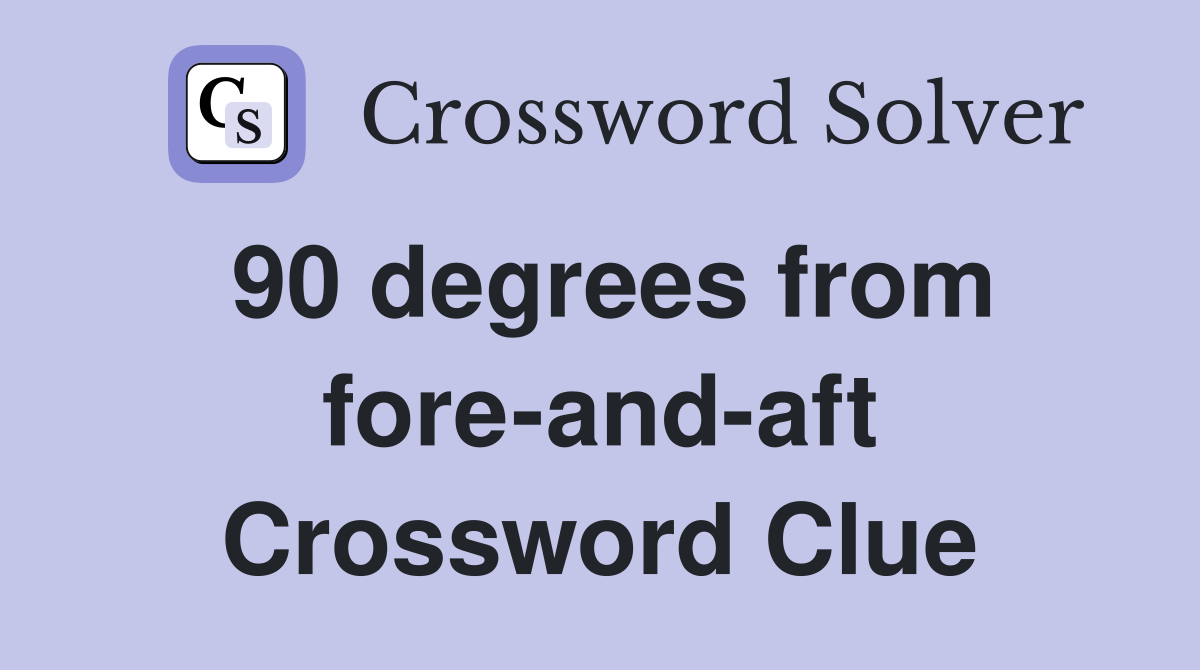 90 degrees from fore-and-aft Crossword Clue