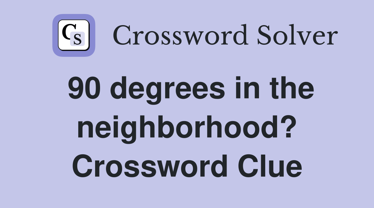 90 degrees in the neighborhood? Crossword Clue