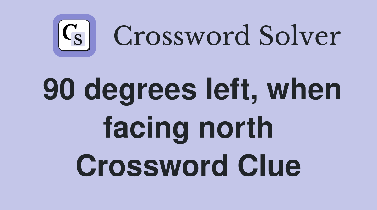 90 degrees left, when facing north Crossword Clue