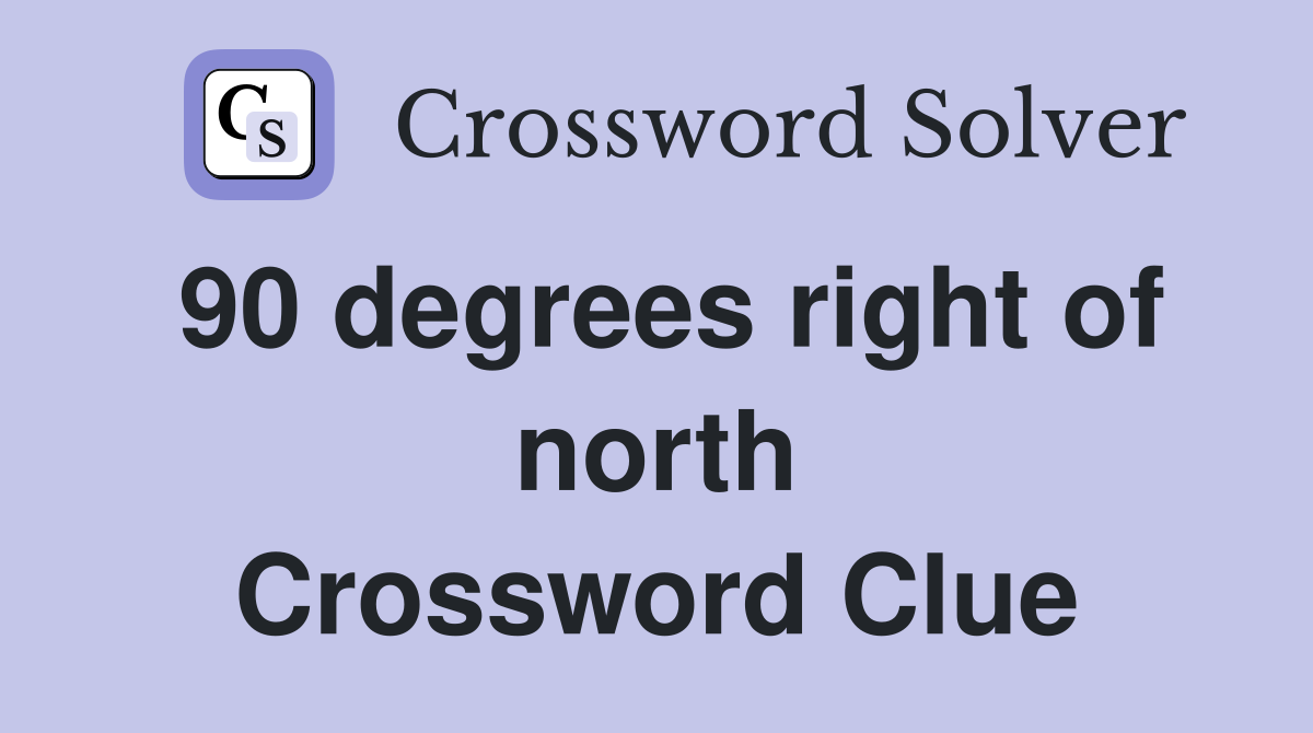 90 degrees right of north Crossword Clue