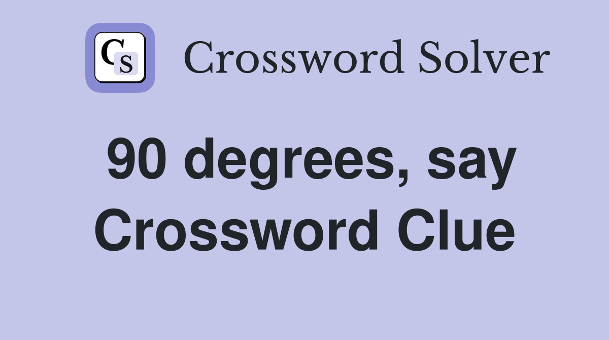 90 degrees, say Crossword Clue