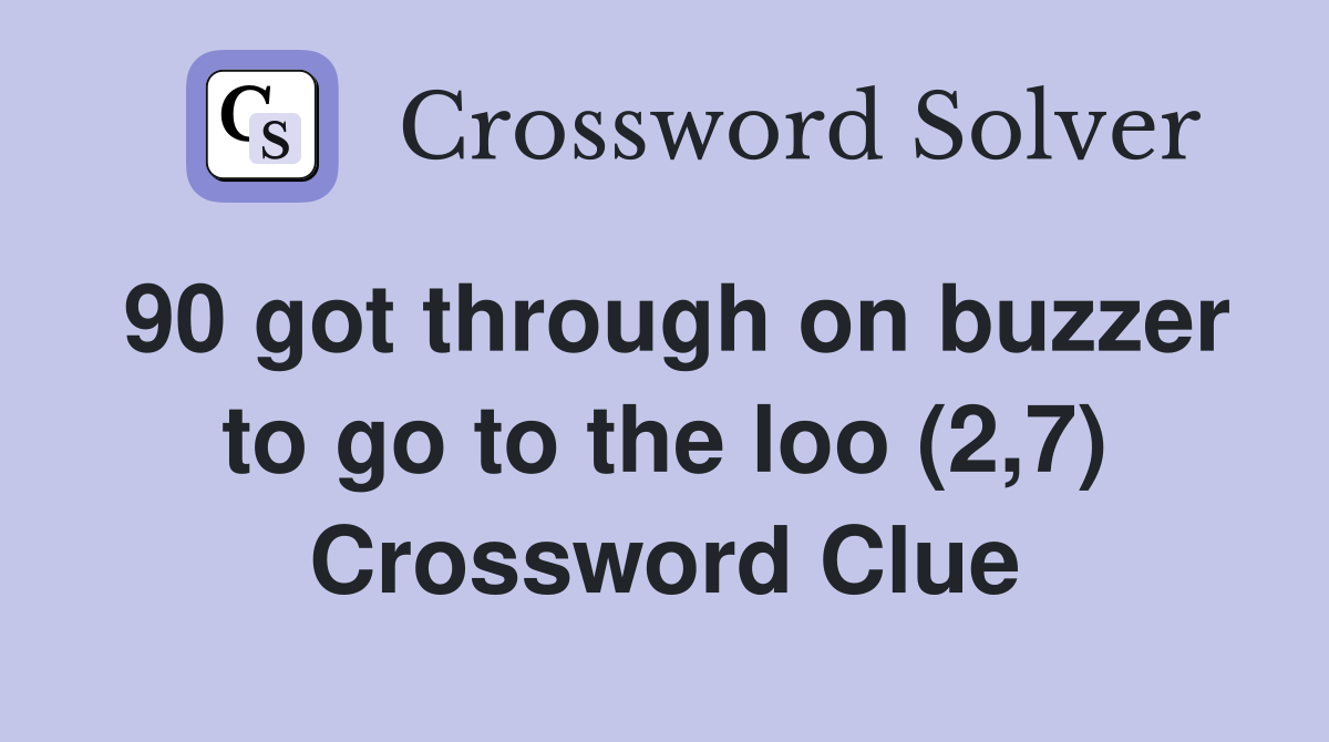 90 got through on buzzer to go to the loo (2,7) Crossword Clue