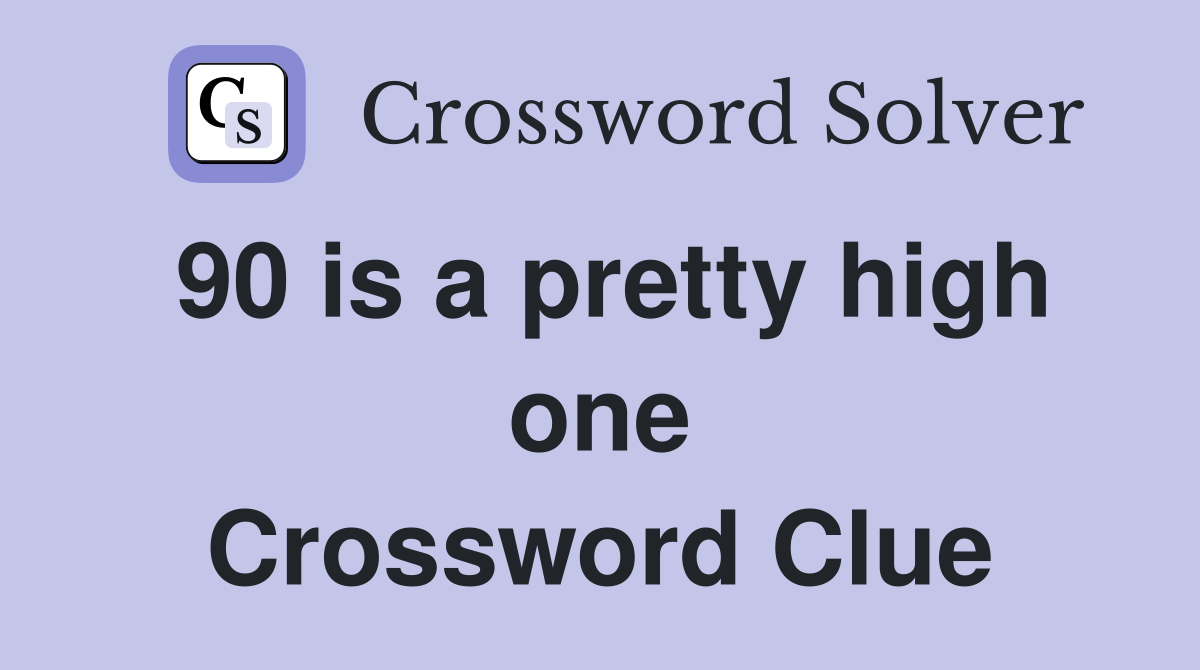 90 is a pretty high one Crossword Clue