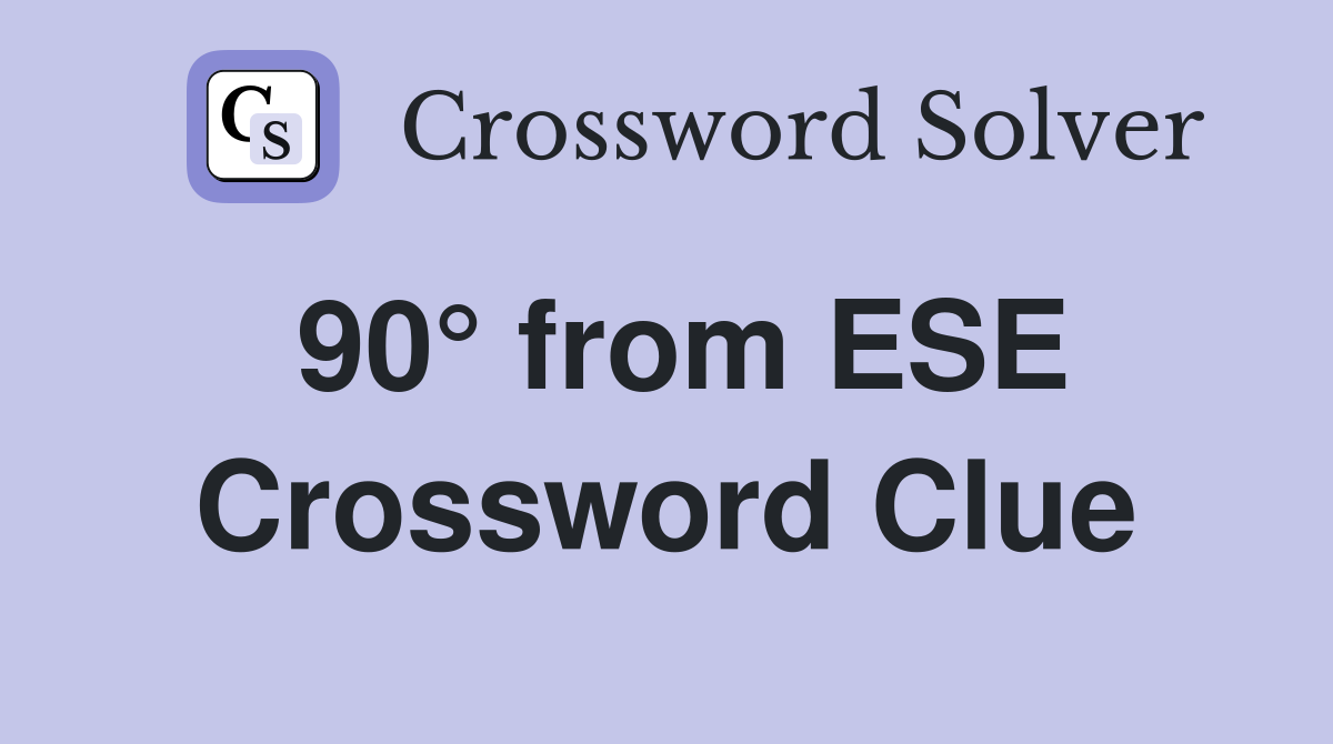 90° from ESE Crossword Clue