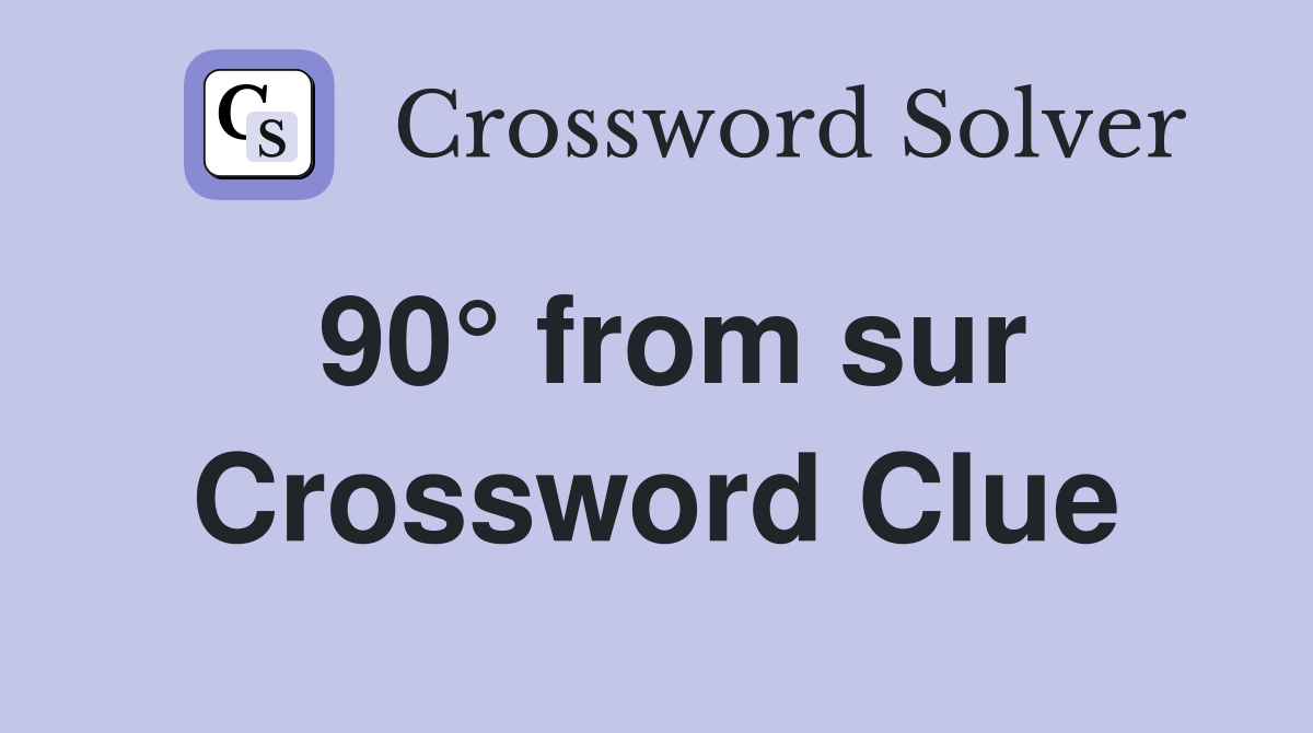 90° from sur Crossword Clue