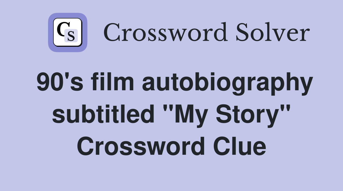 90's film autobiography subtitled "My Story" Crossword Clue