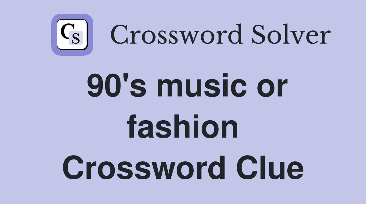 90's music or fashion Crossword Clue