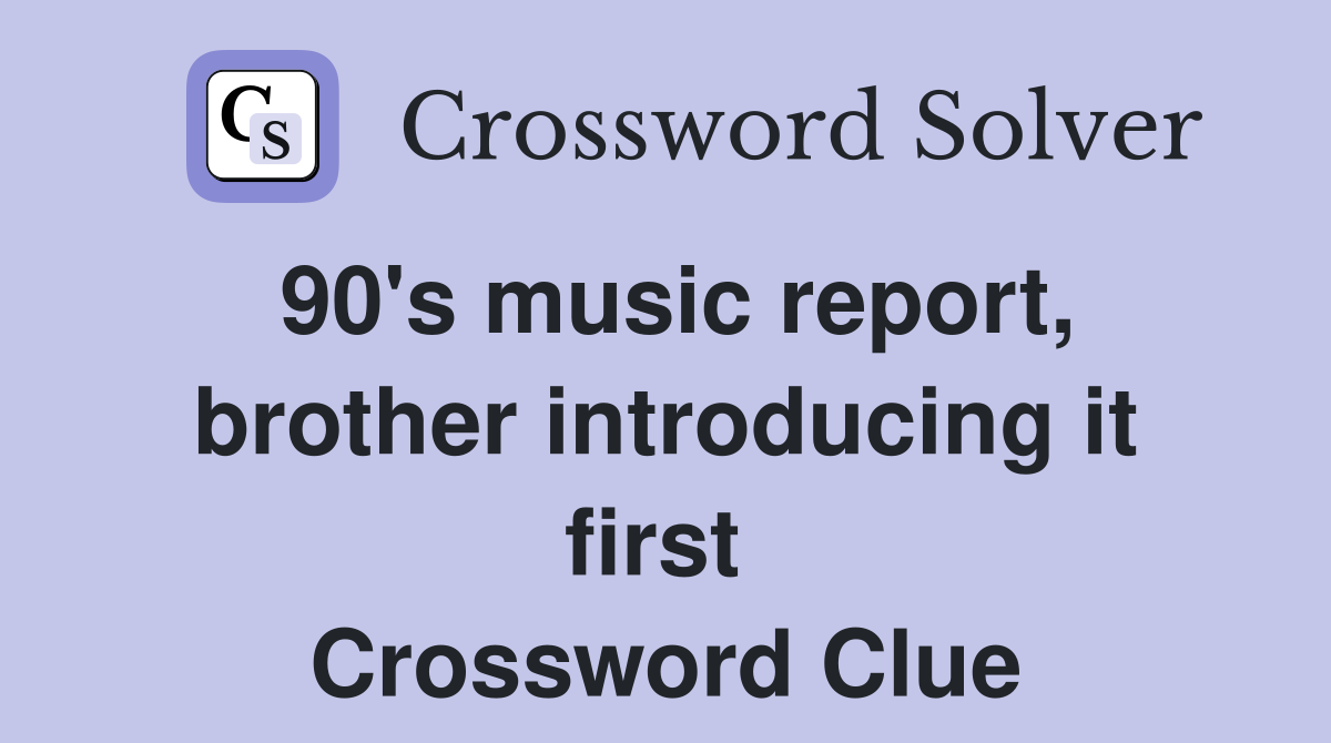 90's music report, brother introducing it first  Crossword Clue