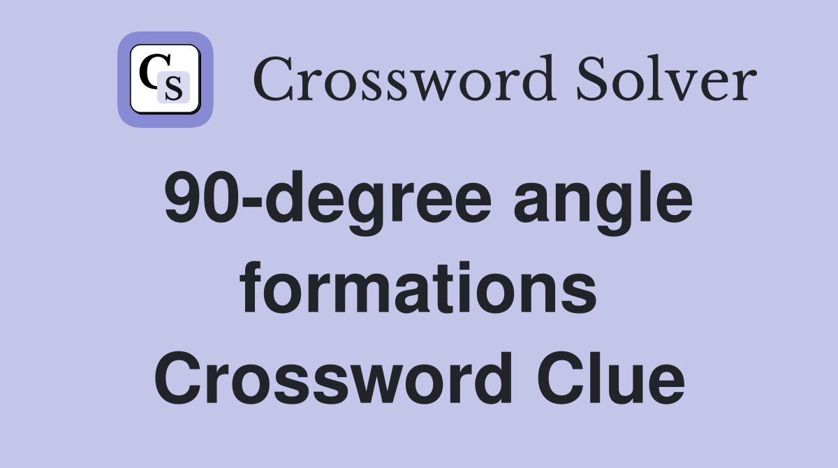90-degree angle formations Crossword Clue