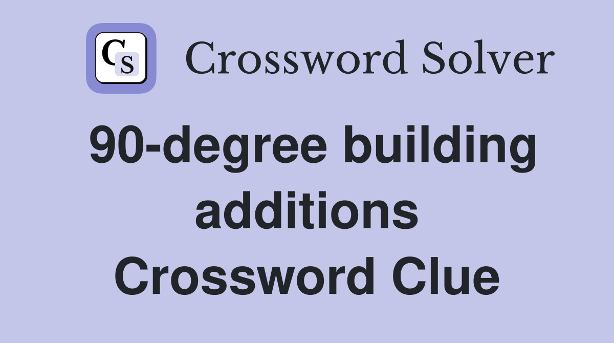 90-degree building additions Crossword Clue