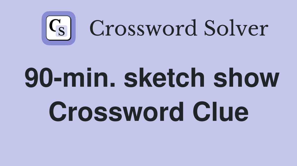 90-min. sketch show Crossword Clue